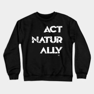 ACT NATURALLY Crewneck Sweatshirt